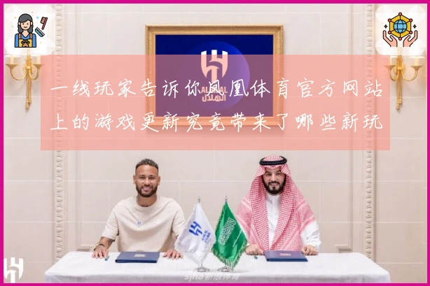 一线玩家告诉你凤凰体育官方网站上的游戏更新究竟带来了哪些新玩法与技巧