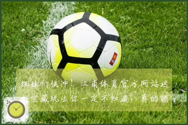 姐妹们快冲！江南体育官方网站这些宝藏玩法你一定不知道，真的能帮你告别菜鸟！