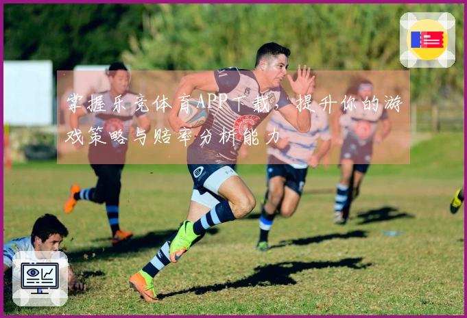 掌握乐竞体育APP下载，提升你的游戏策略与赔率分析能力