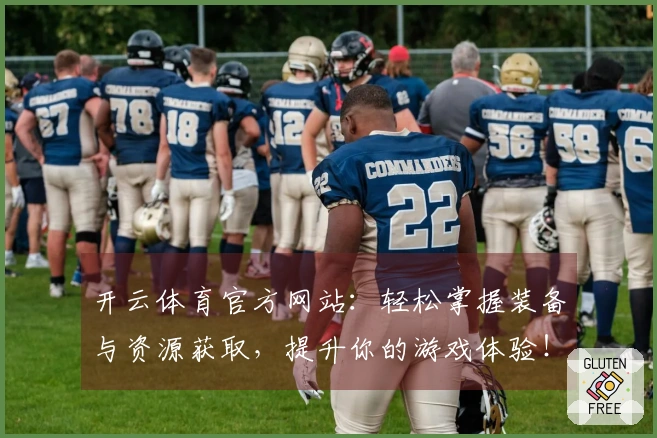 开云体育官方网站：轻松掌握装备与资源获取，提升你的游戏体验！